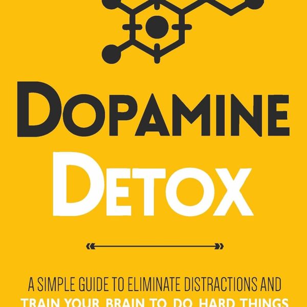 Dopamine Detox : A Short Guide to Remove Distractions and Get Your Brain to Do Hard Things