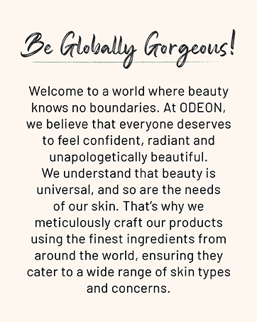 ODEON - Be Globally Gorgeous! Welcome to a world where beauty knows no boundaries.